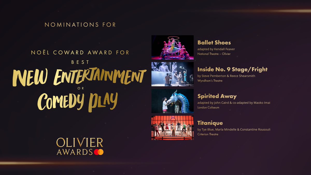 Olivier Awards (@olivierawards) on Twitter photo The nominees for the <a href="/NoelCowardSir/">Sir Noël Coward</a> Award for Best New Entertainment or Comedy Play are:
Ballet Shoes - <a href="/kendallfeaver/">Kendall Feaver</a> <a href="/NationalTheatre/">National Theatre</a> #Olivier
Inside No. 9 Stage/Fright - <a href="/SP1nightonly/">Steve Pemberton</a> & Reece Shearsmith #WyndhamsTheatre
<a href="/SpiritedLDN/">Spirited Away LONDON</a> - <a href="/JohnCaird/">John Caird</a> & Maoko Imai <a href="/LondonColiseum/">London Coliseum</a> The nominees for the <a href="/NoelCowardSir/">Sir Noël Coward</a> Award for Best New Entertainment or Comedy Play are:
Ballet Shoes - <a href="/kendallfeaver/">Kendall Feaver</a> <a href="/NationalTheatre/">National Theatre</a> #Olivier
Inside No. 9 Stage/Fright - <a href="/SP1nightonly/">Steve Pemberton</a> & Reece Shearsmith #WyndhamsTheatre
<a href="/SpiritedLDN/">Spirited Away LONDON</a> - <a href="/JohnCaird/">John Caird</a> & Maoko Imai <a href="/LondonColiseum/">London Coliseum</a>