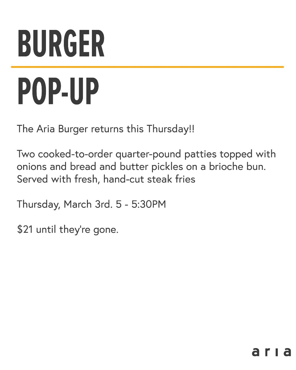 The Aria Burger is back this Thursday, March 6th, from 5-5:30 pm! 🍔

Two cooked-to-order quarter-pound patties, onions, bread &amp; butter pickles on a brioche bun, served with hand-cut steak fries for $21. Limited quantities—reserve early! Dine-in only. See you there.