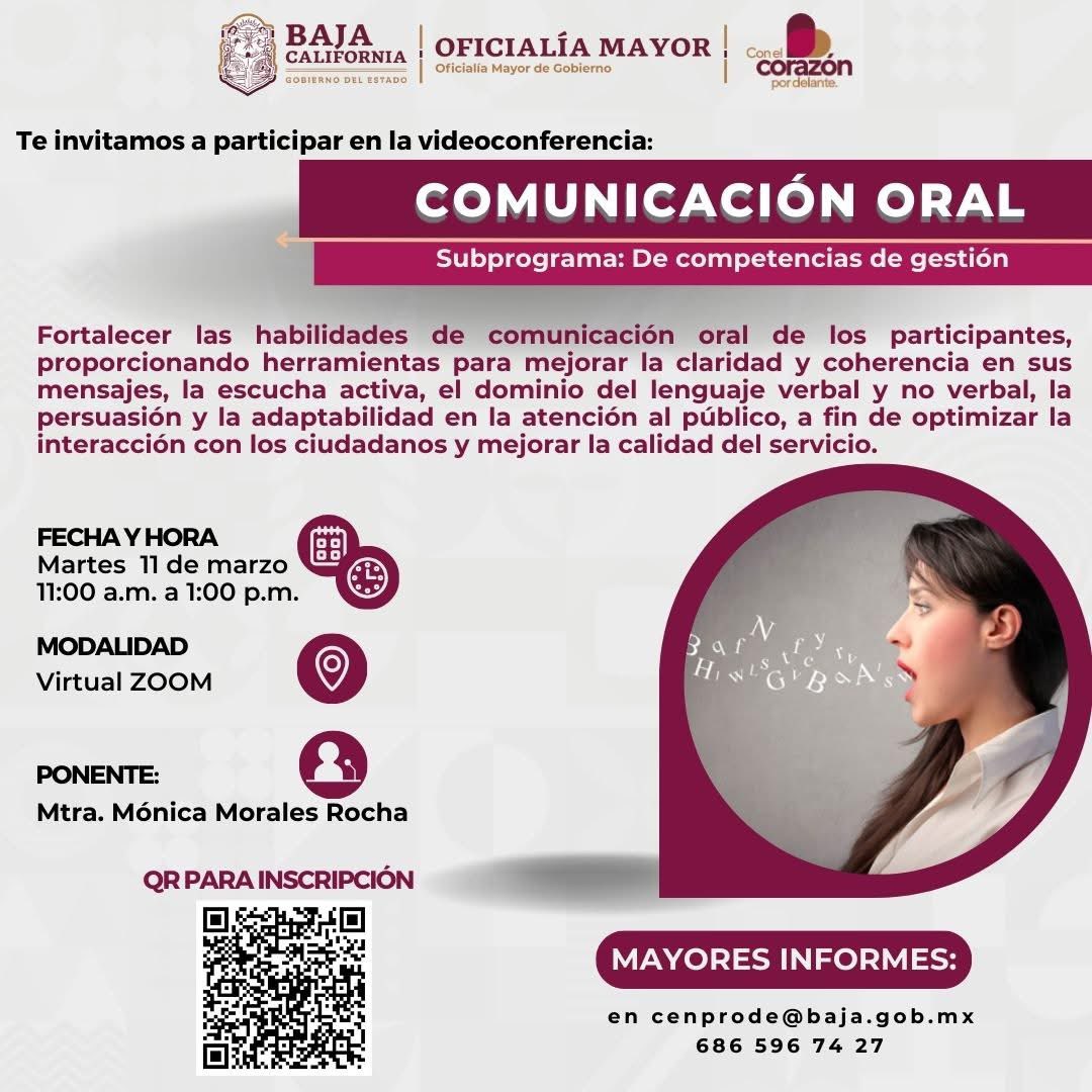 Persona servidora pública de Gobierno del Estado, Oficialía Mayor, a través de #CENPRODE se complace en invitarle a la videoconferencia "Comunicación Oral". 
• Fecha: 11 de marzo.
• Horario: 11:00 a.m. a 1:00 p.m.
• Modalidad: En línea plataforma Zoom.