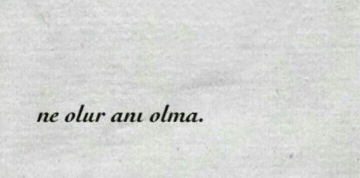 ne olur anı olma.