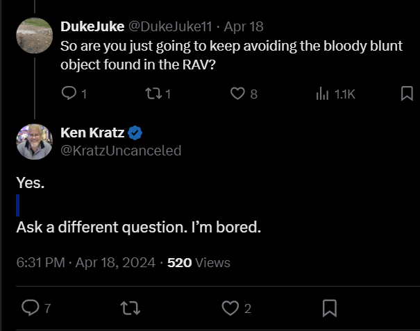 <a href="/DukeJuke11/">DukeJuke</a> <a href="/Jacks1961/">JJacks61</a> <a href="/JFerak/">John Ferak</a> <a href="/hoddinottm/">Mark Hoddinott</a> <a href="/7pairsofpanties/">7 pairs-of-panties</a> <a href="/peachesnana/">Sassy Gemini</a> @Stayin_Hungry <a href="/Jerome_Elaut/">Mysteries with Mister Belgique</a> <a href="/TTMFanGirl/">TrueCrime FanGirl 🌸🌸🌸</a> @Lilmisty84 <a href="/LauraNirider/">Laura Nirider</a> Speaking of the many things he won't discuss, did KK ever explain the missing blunt bloody instrument?  Or does a possible unidentified murder weapon in his case still bore him?