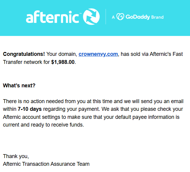 Afternic Domain Sale Post - 

Congratulations! Your domain, crownenvy.com, has sold via Afternic's Fast Transfer network for $1,988.00.