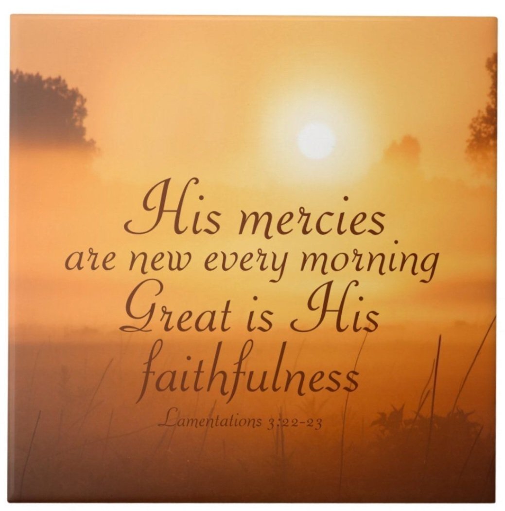 His mercies are new every morning. Great is His faithfulness!