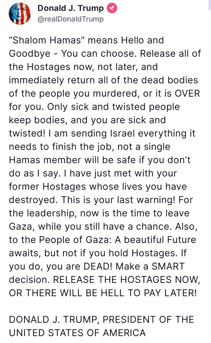 KassyAkiva's tweet image. 🚨President Trump just issued a new threat to Hamas.

"Release all the hostages now, not later, and immediately return all the dead bodies of the people you murdered, or it is OVER for you."