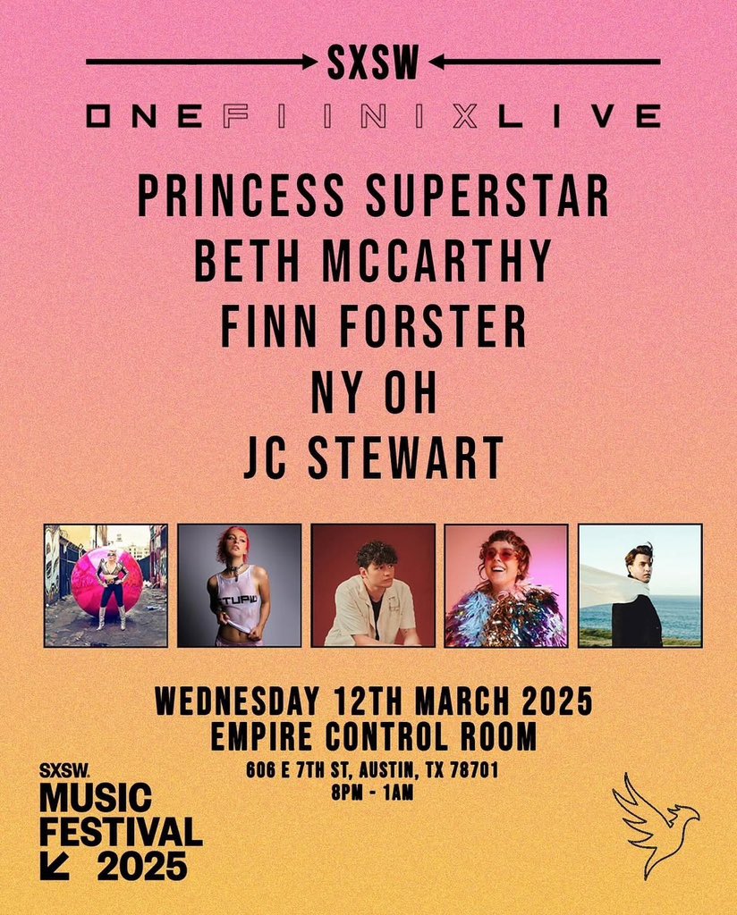 One Fiinix Live SXSW Showcase

A night of boundary-pushing talent from the UK &amp; beyond.

📅 March 12 | 8pm-2am
📍 Empire | 606 E 7th St

• 8pm - JC Stewart
• 9pm - Ny Oh
• 10pm - Finn Forster
• 11pm - Princess Superstar
• 12am - Beth McCarthy
• 1am - Mills

🔗