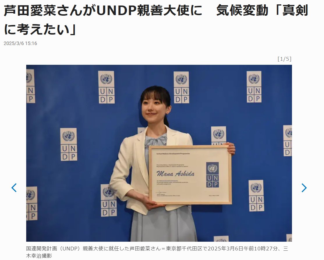 国連開発計画（UNDP）駐日代表事務所は6日、俳優の芦田愛菜さん（20）を国内親善大使に任命すると発表した。

　日本記者クラブ（東京都千代田区）で同日開かれた記者会見で、芦田さんは気候変動問題に取り組む決意を語り、「家族を思うように地球を思い、できることを真剣に考えていきたい」と述べた。

　UNDPは貧困や格差解消、気候変動などに取り組む国連機関。芦田さんは今後、広報活動などに携わる。UNDPの親善大使を27年間務めた俳優の紺野美沙子さんは退任する。

　芦田さんは、若者に気候変動に関心を持ってもらうために「勇気を持って発言していくことが大事」とし、「（自分自身も）これからたくさん学び、人とつながり、国や世代を超えた活動にしてきたい」と語った。

　UNDP駐日代表事務所は、芦田さんの親善大使就任について「若者を気候変動との闘いに巻き込むための重要な一歩」としている
https://mainichi.jp/articles/20250306/k00/00m/040/129000c
