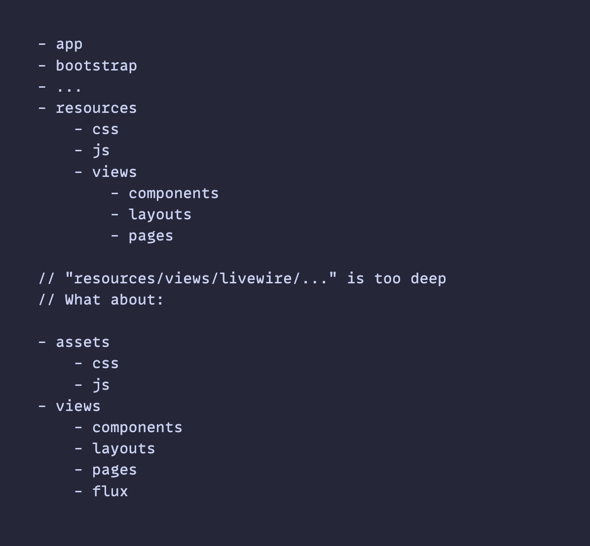calebporzio's tweet photo. Random laravel app structure thought:

what if "resources" was done away with?

I think it makes views feel too obscure or hard to find especially for new folks

wyt? https://t.co/OJxCVuSr4d