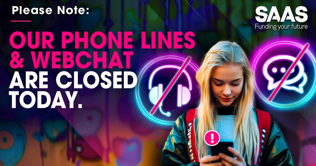 Students! Please note that our webchat lines will be unavailable today from 11:00am to 12:00pm due to staff training.

You can still visit the SAAS website to use our hints and tips, processing times, and guides to support your needs.

orlo.uk/Hadwg