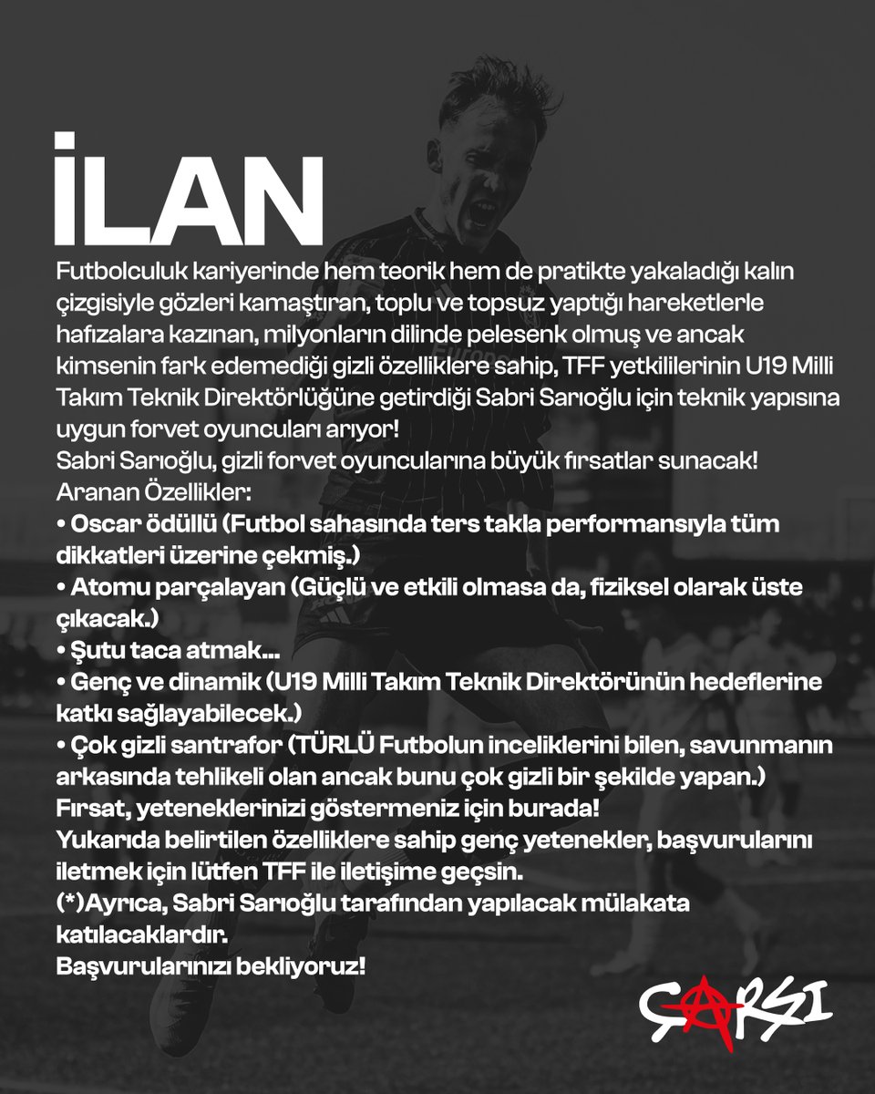 İLAN!

Futbolculuk kariyerinde hem teorik hem de pratikte yakaladığı kalın çizgisiyle gözleri kamaştıran, toplu ve topsuz yaptığı hareketlerle hafızalara kazınan, milyonların dilinde pelesenk olmuş ve ancak kimsenin fark edemediği gizli özelliklere sahip, TFF yetkililerinin U19