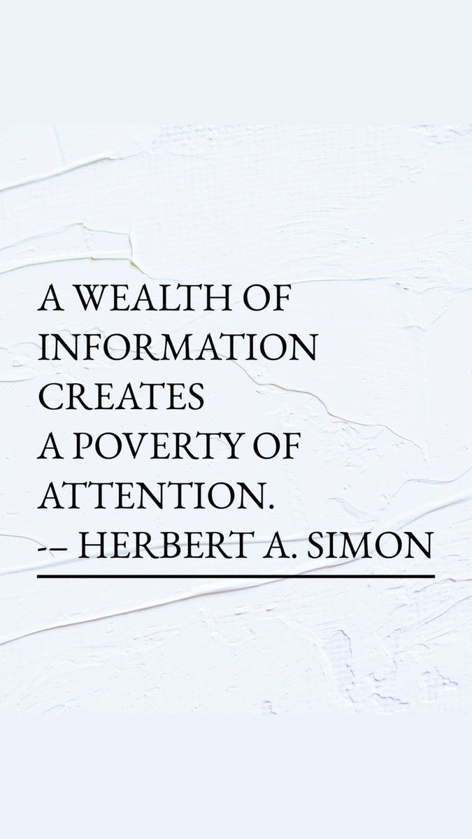 “A wealth of information creates a poverty of attention.”
– Herbert A. Simon
