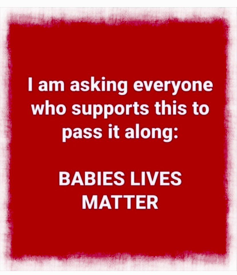 I am asking everyone who supports this to pass it along:
💥BABIES LIVES MATTER.