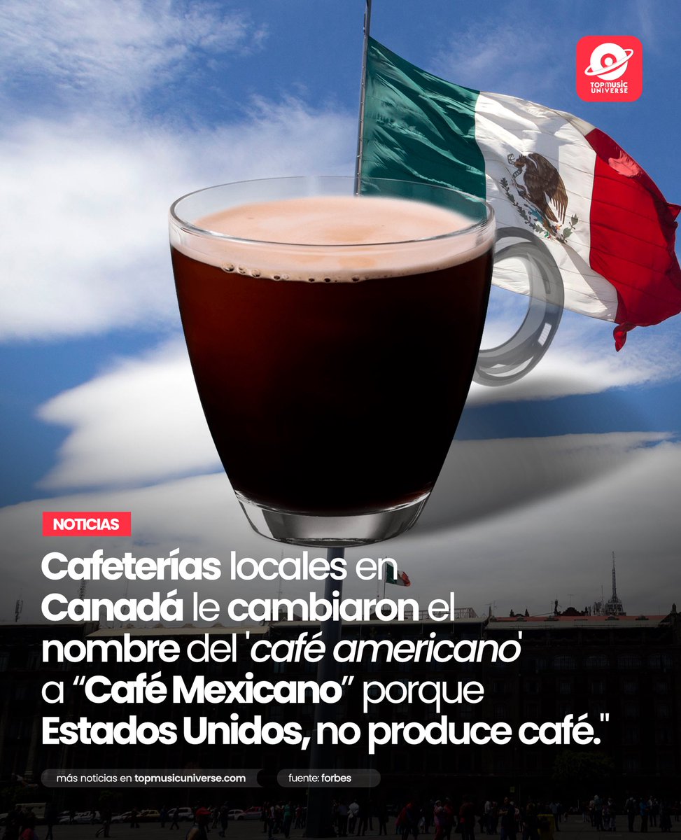 Las cafeterías locales en Canadá le cambiaron el nombre del “café americano” a ‘Café Mexicano’ porque Estados Unidos no produce café.