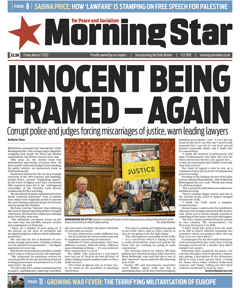 Tomorrow's front page:

INNOCENT BEING FRAMED - AGAIN - Corrupt police and judges forcing miscarriages of justice, warn leading lawyers

Subscribe to the Morning Star: morningstaronline.co.uk/subscribe