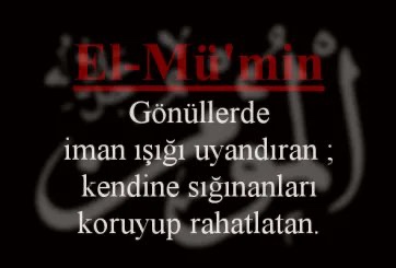 #Bismillahirrahmanirrahim

7-  El-Mü’min  الْمُؤْمِنُ

"O bütün peygamberlerini tasdik edici ve dilediği kullarını bela ve musibetlerden koruyucudur." 

Es Selamunaleyküm 

Rabb'îmizin Sonsuz Râhmetine, Merhâmetine, Affına Kavuşmak Duâsı ile #CumamızMübarekOlsun