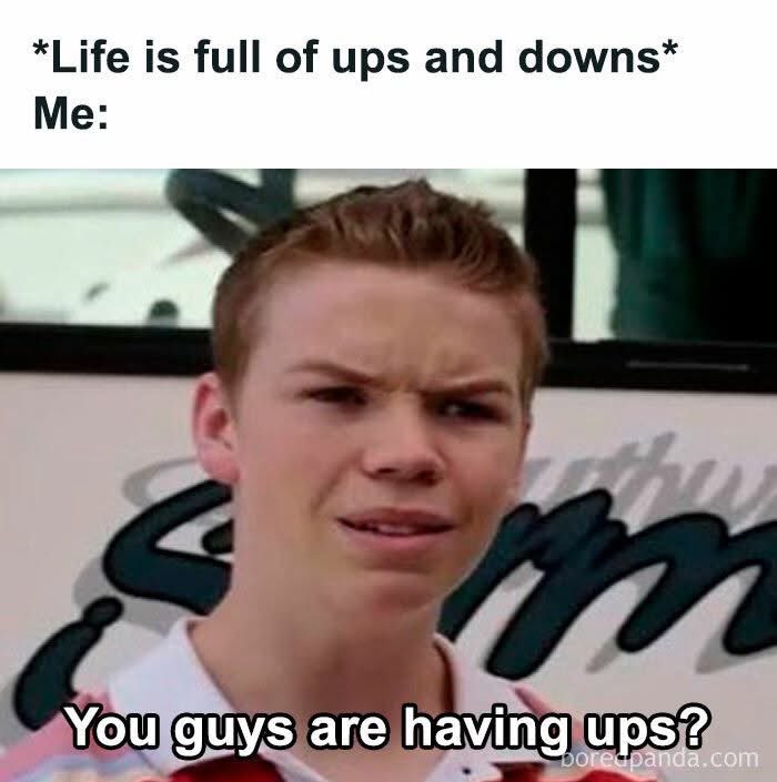 Life is not so bad. It’s a bunch of ups and downs, if you’re lucky.