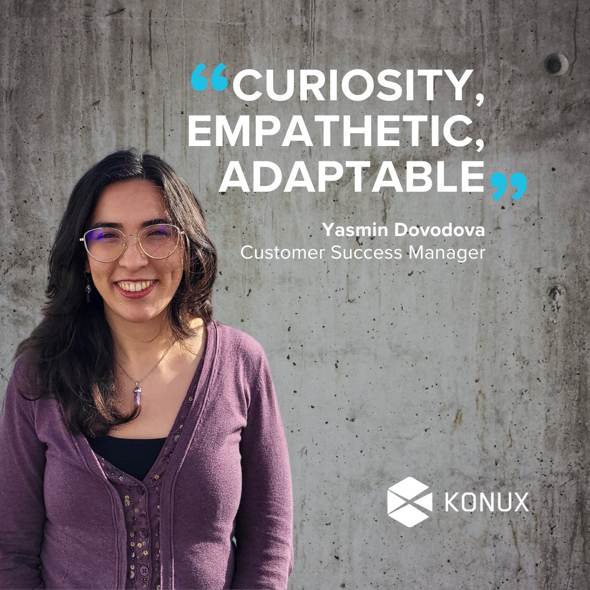 At KONUX, we know that every woman's journey is special, sometimes marked by difficult but bold choices that, in turn, often impart unexpected lessons and personal victories.  We asked them: Describe your career in three words.

#WomensDay