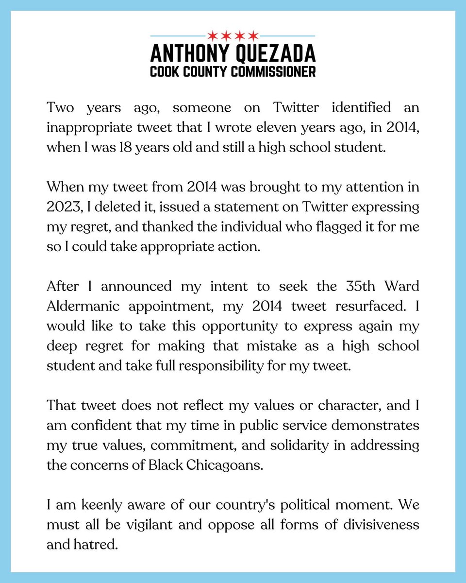 After I announced my intent to seek the 35th Ward Aldermanic appointment, a tweet from 2014 that I deleted two years ago resurfaced. I would like to take this opportunity to express again my deep regret for making that mistake as a high school student &amp; take full responsibility.