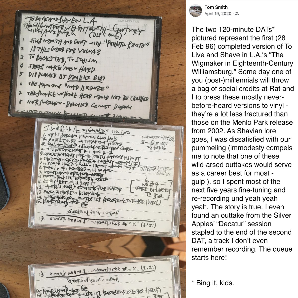 A couple years before he passed, Tom Smith predicted in a Facebook post that one day a "post-millennial" would release on vinyl the original, unheard 1996 version of To Live and Shave in L.A.'s "The Wigmaker in Eighteenth-Century Williamsburg."