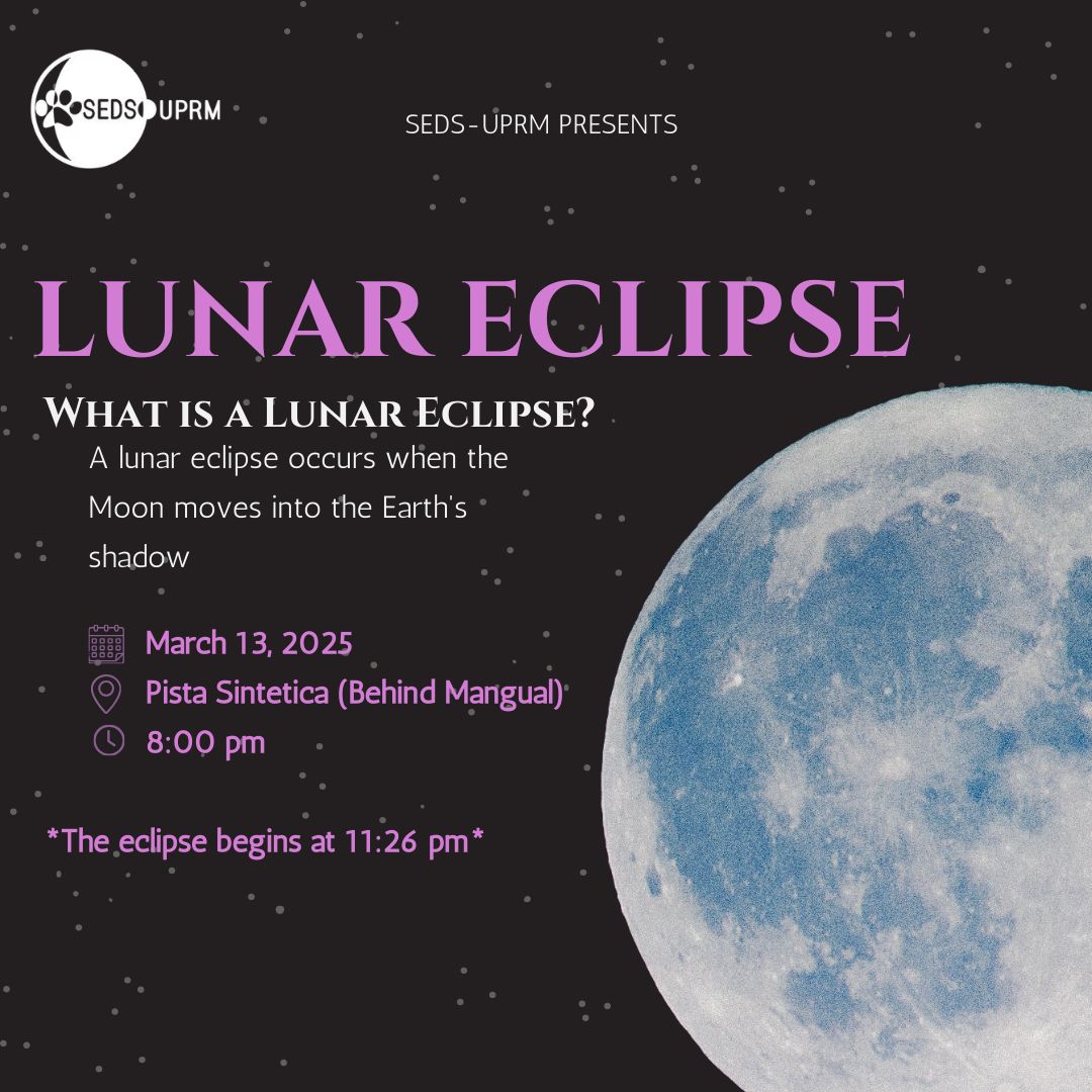 🌕✨ Lunar Eclipse Watch Party! ✨🌕

Join SEDS-UPRM to witness the magic of the Lunar Eclipse! 

📅 March 13, 2025
📍 Pista Sintética (Behind Mangual)
⏰ 8:00 PM (Eclipse starts at 11:26 PM)

Don’t miss this celestial event—bring your friends &amp; enjoy the night sky! 🚀

#SEDSUPRM