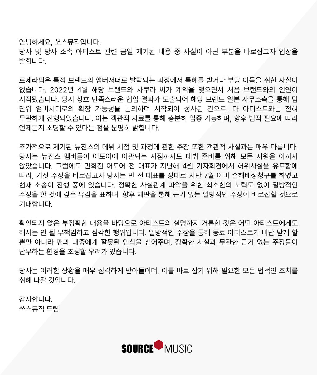 kchartsmaster's tweet photo. Source Music releases statement responding to claims about LE SSERAFIM being ‘favored’ for brand deals:

— “Hello, this is Source Music.

We would like to clarify and address some of the claims made today regarding our company and our artists that are not based on facts.

LE SSERAFIM did not receive any special privileges or unfair advantages in the process of being selected as brand ambassadors for a specific brand. Their connection with the brand began in April 2022 when Sakura signed a contract with the brand. The collaboration was mutually satisfactory, and through discussions with the brand’s Japanese office, the possibility of expanding the partnership to the entire team as ambassadors was considered. This was pursued and successfully established independently, without any relation to other artists. This can be fully substantiated with objective evidence, and we are prepared to provide clarification whenever legally necessary.

Additionally, the claims regarding the debut timeline and process of the group “NewJeans” are also significantly different from the objective facts. Our company has provided full support for the NewJeans members in their debut preparations, regardless of circumstances. However, despite this, former CEO Min Hee-jin spread false information during a press conference in April of last year. To rectify these false claims, we filed a damages lawsuit against her in July, and the case is currently ongoing. We deeply regret that these unilateral claims were made without even minimal efforts to verify the facts, and we expect that the legal process will correct these baseless allegations.

Bringing up an artist’s real name based on unverified and inaccurate information is an irresponsible and serious act that should never be done to any artist. Such one-sided claims not only subject fellow artists to criticism but also spread misinformation to fans and the public, creating an environment where baseless and inaccurate claims circulate.

Our company takes this situation very seriously and will take all necessary legal measures to rectify these claims. Thank you.”