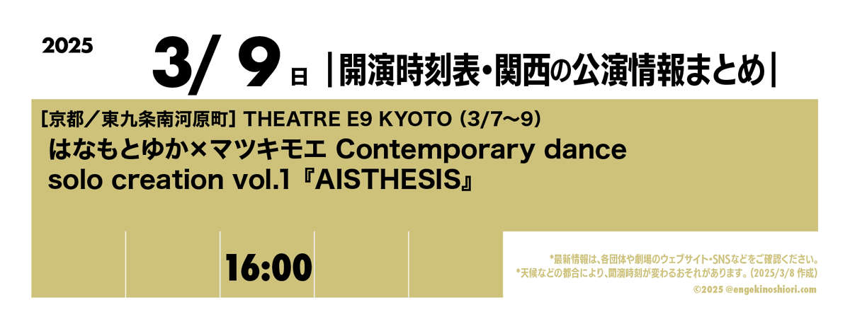 【3/9日 16:00-】
🎪［京都／東九条南河原町］THEATRE E9 KYOTO（3/7～9）
🎭️ はなもとゆか×マツキモエ Contemporary dance solo creation vol.1『AISTHESIS』
📡 hmdance.net

*天候などの都合により、開演時刻が変わるおそれがあります
#開演時刻表