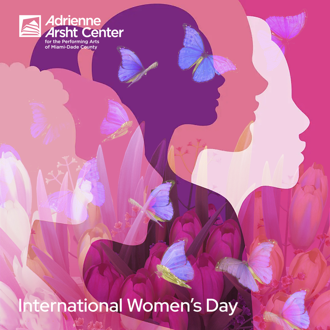 Happy International Women's Day from the Adrienne Arsht Center! Here's to inspiring performances that break boundaries and elevate stories.