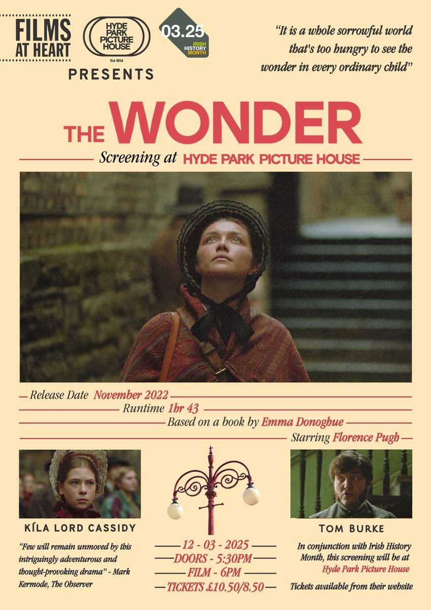 EXCITING NEWS: This month Wed 12th March, Films at Heart’s regular monthly screening is being held at the Hyde Park Picture House (Screen One) and in collaboration with Irish History Month: THE WONDER Drs 5.30pm with Florence Pugh + Tom Burke