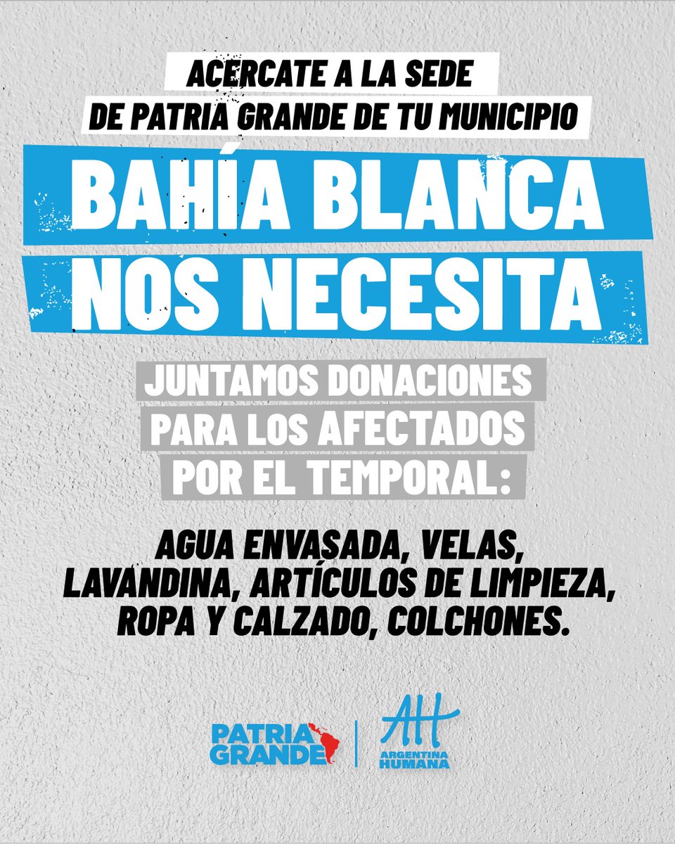 BAHIA BLANCA NOS NECESITA!
El temporal que azotó a los bahienses ya se cobró diez vidas. Necesitamos multiplicar la solidaridad. 

Podés acercarte a las sedes de <a href="/PatriaGrandeArg/">Patria Grande</a> en todos los distritos de PBA para llevar tus donaciones. En las próximas horas vamos a estar