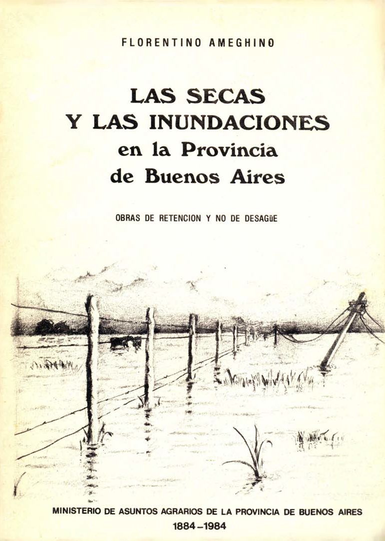 Hace años un profe en ingeniería nos dijo: Las obras hidráulicas, no se ven. Se hacen lejos o debajo de las ciudades. No “rinden” políticamente y son caras.

Y nos mandó a leer esto de Florentino Ameghino. Generación del 80, fallecido en 1911.