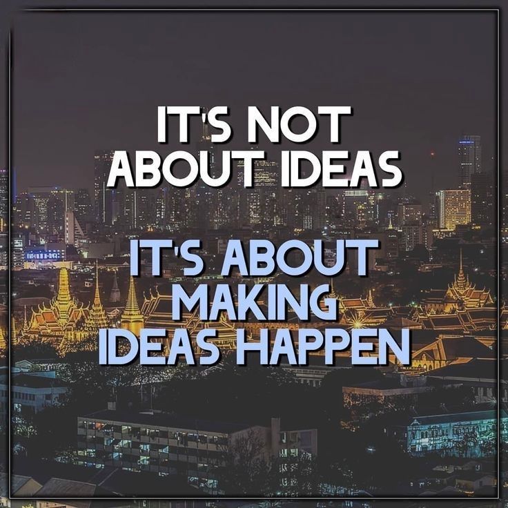 Even good ideas are worthless until they are put into action.