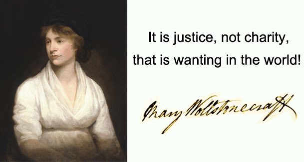 It is justice, not charity, that is wanting in the world! (Mary Wollstonecraft 1792)