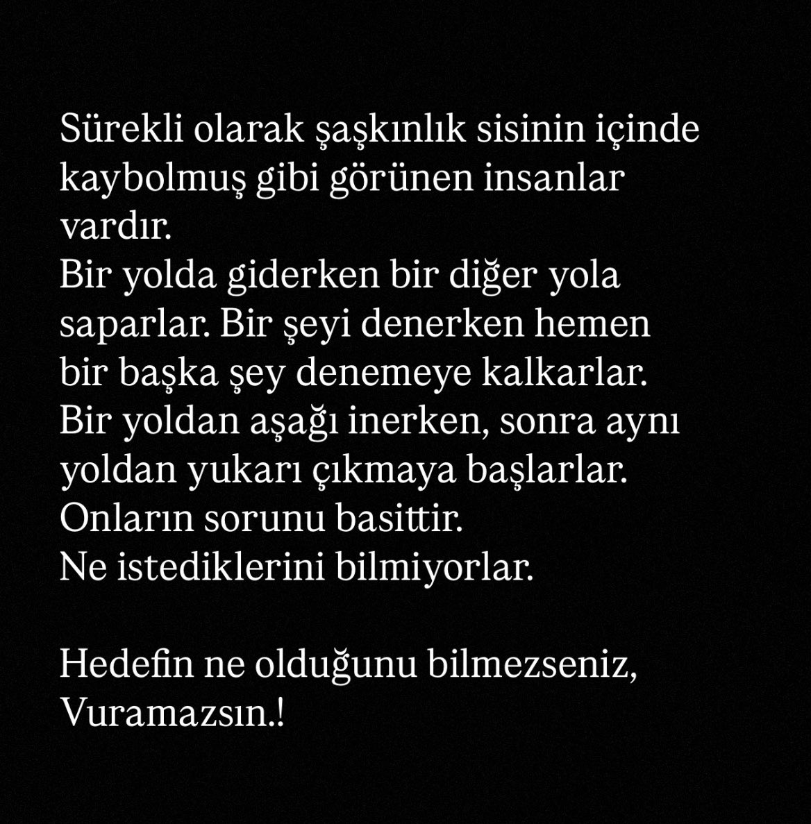 Olay çok net aslında.

Hedefinin ne olduğunu bilmezsen, Vuramazsın.!