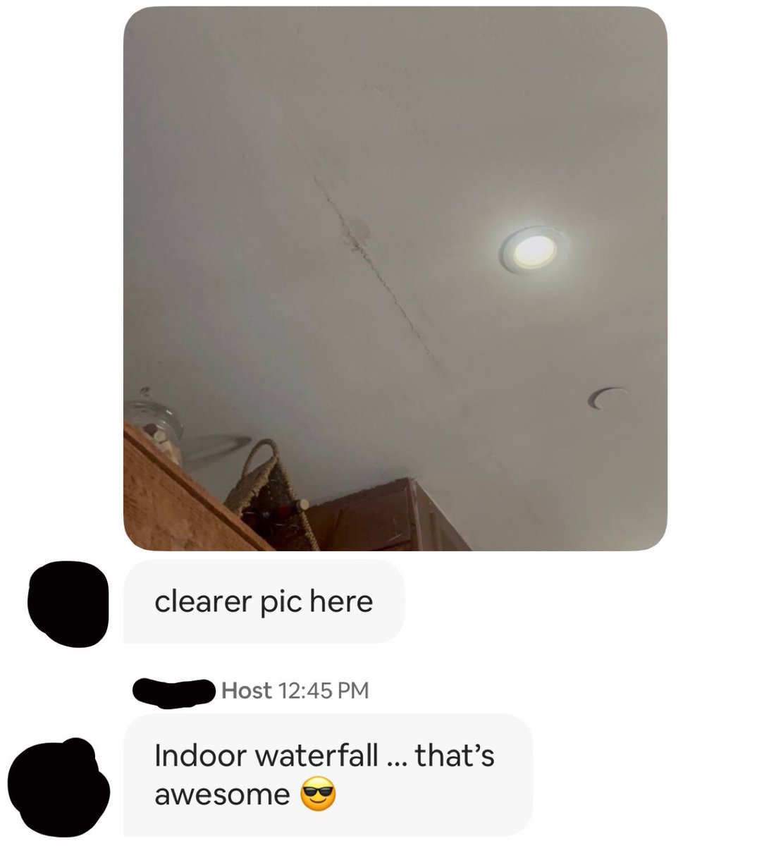 I’m in an Airbnb and the ceiling is leaking. This is what the host said. I like that he put a positive spin on things.
