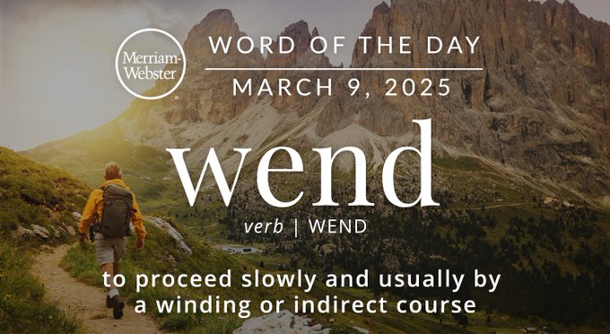 Merriam-Webster Word of the Day March 9, 2025 'wend' verb | WEND "to proceed slowly and usually by a winding or indirect course. Background Image: a person hiking 