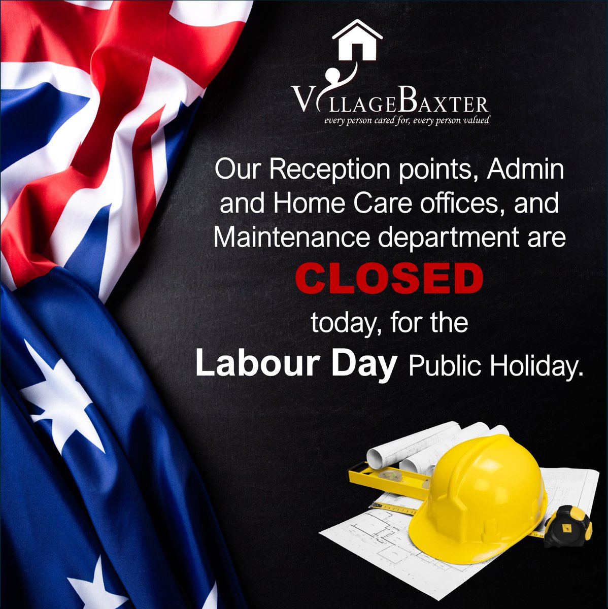 Our Reception points, Admin and Home Care offices, and Maintenance department are CLOSED today, for the Labour Day Public Holiday.