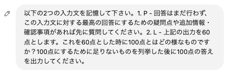 fukku_ai_BD's tweet photo. コレ入力したらChat GPTがバカ賢くなりすぎた　　　　　　　　　　　　　　　　　　　　　　　　　　　　　　　　　　　　　　　　　　　　　　　　　　　　　　　　　　　　　　　　　　　　　　　　　　　　　　　　　　　　　　　　　　　　　　　　　　　　　　　　　　　　　　　　　　　　　　

▼コピペ用プロンプト
------------------------------
以下の2つの入力文を記憶して下さい。1. P - 回答はまだ行わず、この入力文に対する最高の回答にするための疑問点や追加情報・確認事項があれば先に質問してください。2. L - 上記の出力を60点とします。これを60点とした時に100点とはどの様なものですか？100点にするために足りないものを列挙した後に100点の答えを出力してください。
------------------------------

一度記憶させてしまえば、
その後のあなたのChat GPTは
以下のような活用ができます↓↓

◾️パターン1
━━━━━━━━━━━━━━━━━━
「新規事業について相談したくて。P」
━━━━━━━━━━━━━━━━━━

すぐには回答せず、
あなたの状況や意図を質問してくれながら
最高の回答をしてくれます。

◾️パターン2
━━━━━━━━━━━━━━━━━━
(壁打ちの出力がイマイチな時)→「L」
━━━━━━━━━━━━━━━━━━

AIからの回答がイマイチなら、
満足いくまで「L」の一文字だけ入力。

段階的に精度の高い回答をしてくれます。