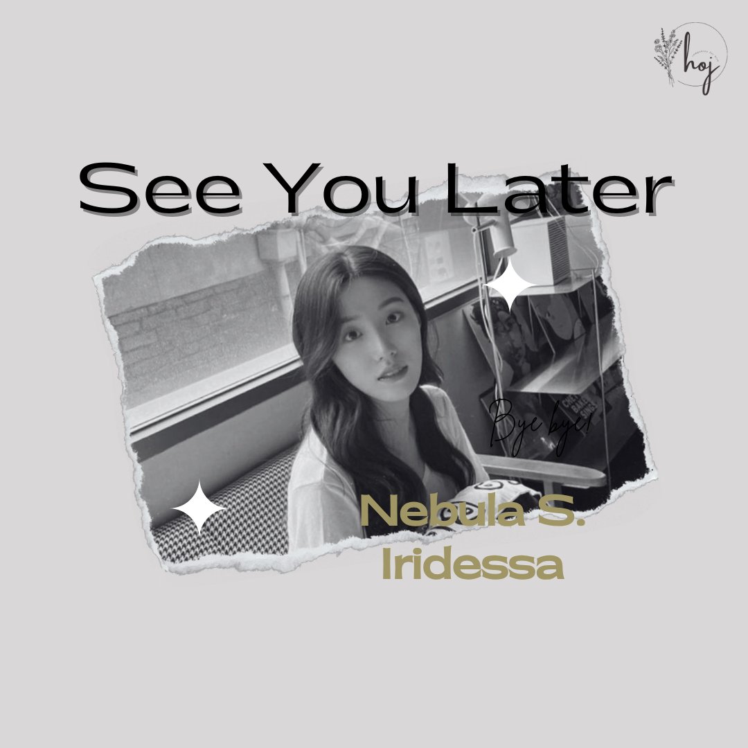 — Announcement.

Morning! Mulai hari ini (10/3/25), Nebula S. Iridessa (<a href="/fleurdeclune/">yours truly, Bula.</a>) bukan lagi bagian dan tanggungjawab dari House of J. Terima kasih Nebula karena telah meramaikan rumah dan menghangat suasana. See you later, Nebula, bye bye!

— Tertanda,
House of J.