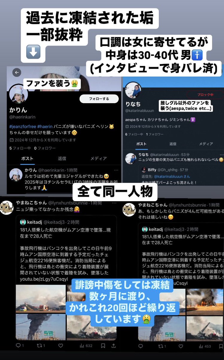 ⚠️通報対象⚠️

@letmhjnjzdie

NJZや関係者、ファンに対して自殺教唆や誹謗中傷といった過激な投稿を繰り返しています。

よく女性のフリをしていますが、中身は某廃部グルのドルオタであり、承認欲求を拗らせた40代のアンフェおじさんです。

アカウントを移行した様なので通報をお願いいたします。
