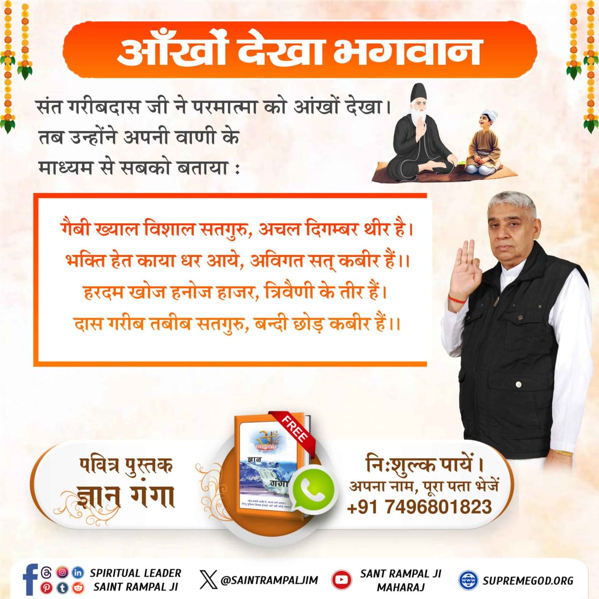 #आँखों_देखा_भगवान
🌝आँखों देखा भगवान   
संत गरीबदास जी ने परमात्मा को आंखों देखा। तब उन्होंने अपनी वाणी के माध्यम से सबको बताया :                      
गैबी ख्याल विशाल सतगुरु, अचल दिगम्बर थीर है। 
भक्ति हेत काया धर आये, अविगत सत् कबीर हैं।।
⤵️
Sant Garibdas Ji Maharaj