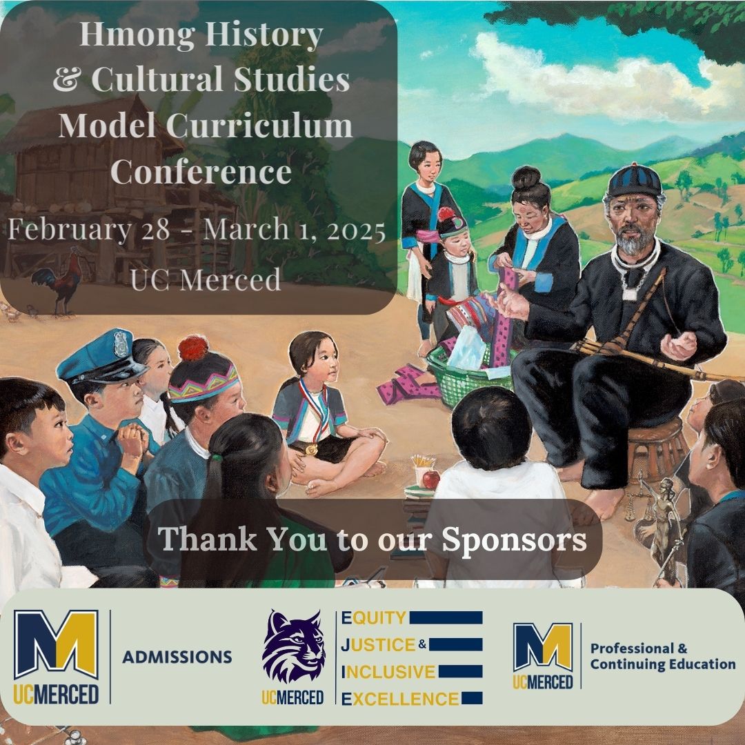 Thank you again to our Merced Hmong History and Cultural Studies Conference sponsors! Our next Hmong Studies conference will be held in Fresno at the Piccadilly Inn Airport on May 2-3. Please register at the following link: cvent.me/O4B7vZ