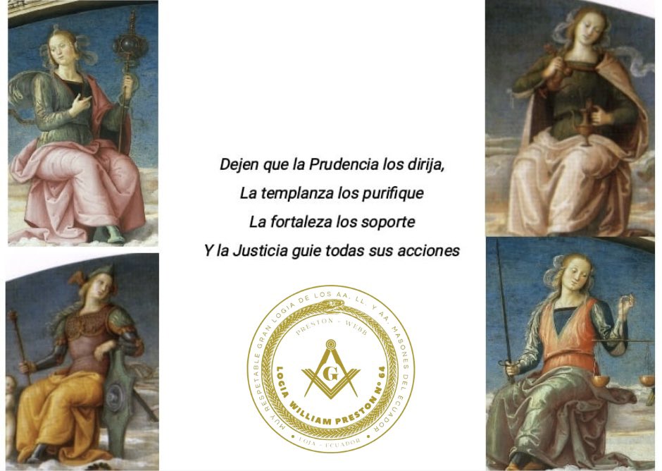 Dejen que la Prudencia los dirija, La Templanza los purifique, la Fortaleza los soporte y la Justicia guie todas sus acciones.