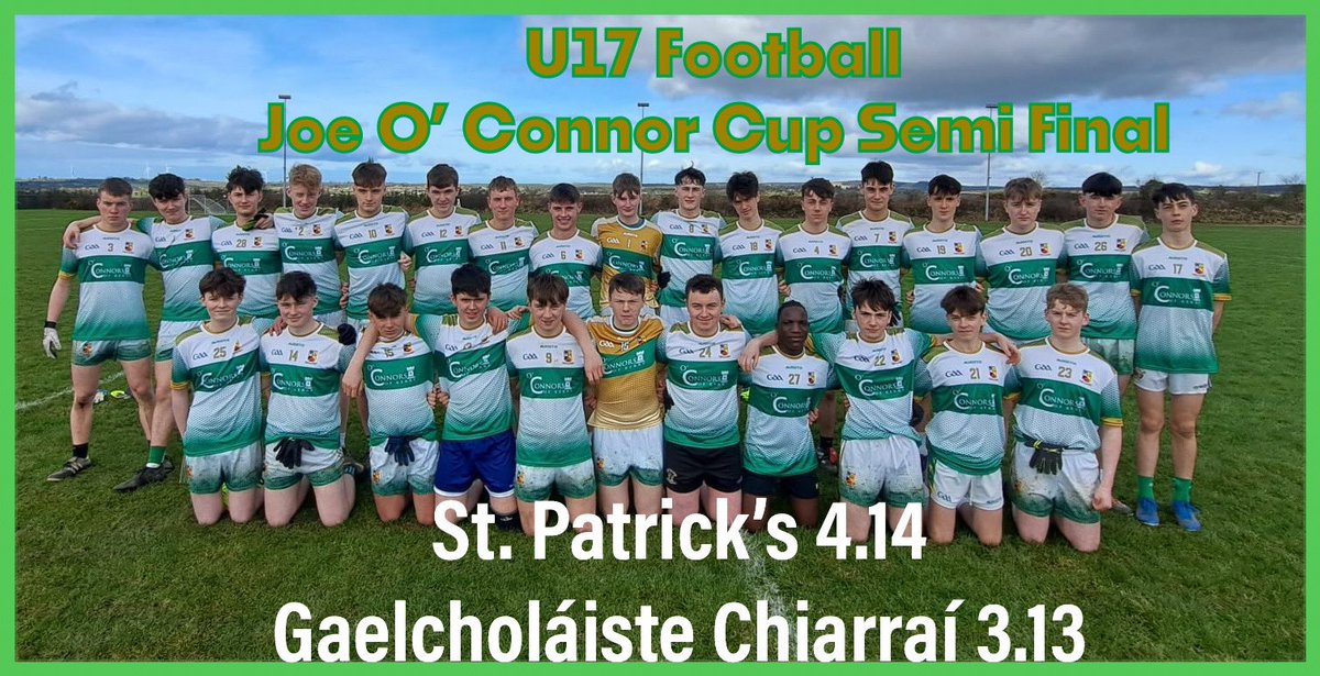St. Patrick's S.S. (@ststpatricksss) on Twitter photo Joe O’ Connor U17 Football Semi Final 
Goals from Ronan O’Connor, Danny Hickey and Frank Wharton x2 proved decisive as the U17 footballers enjoyed a four point victory over Gaelcoláiste Chiarraí this afternoon to book their place in the Joe O’ Connor Cup Final. Joe O’ Connor U17 Football Semi Final 
Goals from Ronan O’Connor, Danny Hickey and Frank Wharton x2 proved decisive as the U17 footballers enjoyed a four point victory over Gaelcoláiste Chiarraí this afternoon to book their place in the Joe O’ Connor Cup Final.