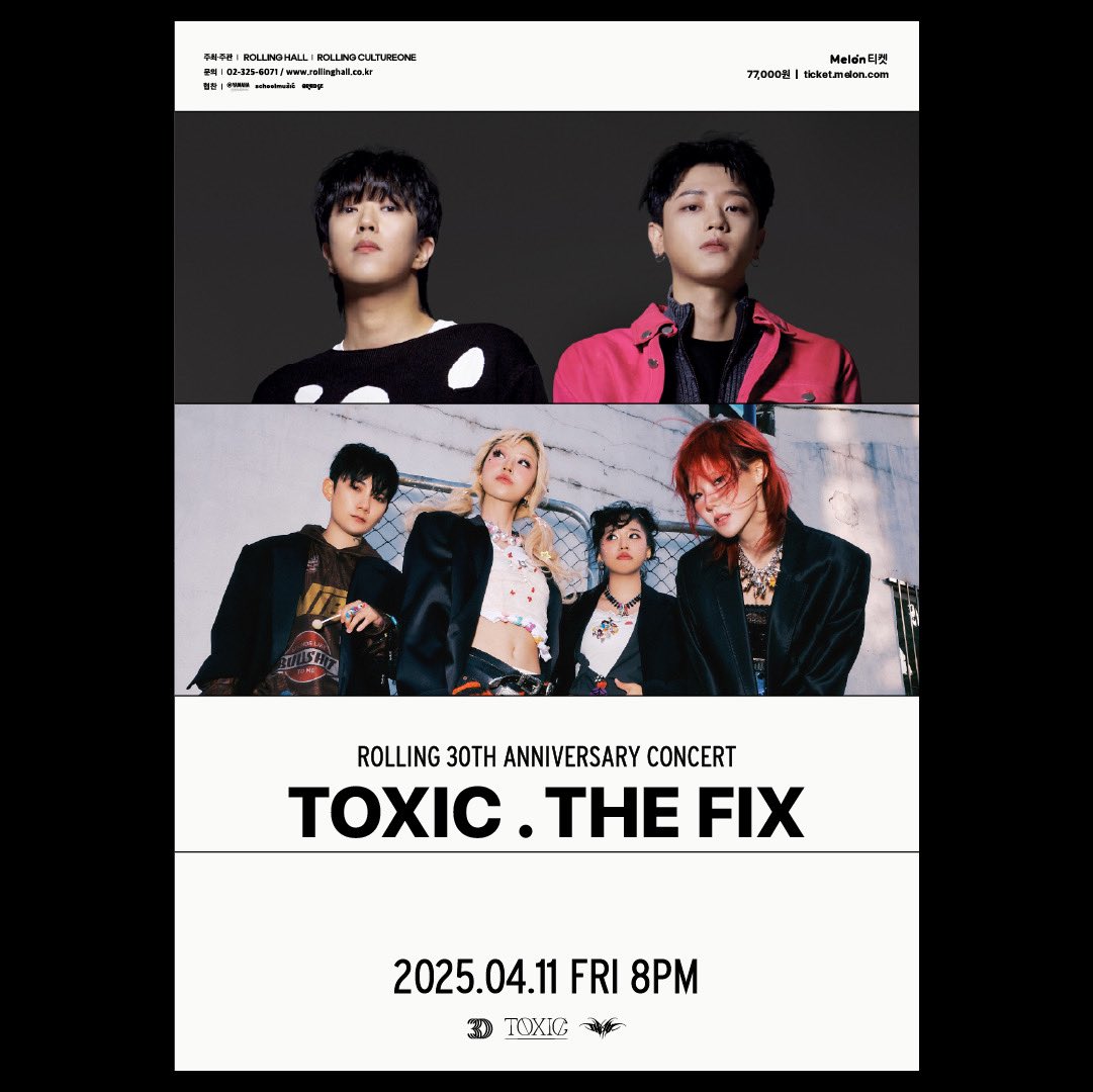 <톡식(TOXIC) &amp; 더 픽스 (THE FIX) 콘서트 : 롤링 30주년 기념 공연>
· 일시 : 2025년 04월 11일 (금) 오후 8시
· 장소 : 롤링홀
· 출연 : 톡식(TOXIC), 더픽스(THE FIX)
· 예매 : 멜론티켓 2025년 03월 17일 (월) 오후 8시 예매오픈