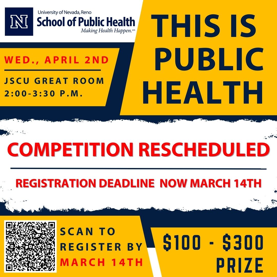 The “This is Public Health” competition has been rescheduled for Wed., 4/2 from 2:00-3:30 p.m. in the JSCU Great Room.
Register by Fri., 3/14 to compete for a $100-$300 prize and an invite to share your submission Mon., 4/7 at the SPH's Legislative Advocacy Day in Carson City.