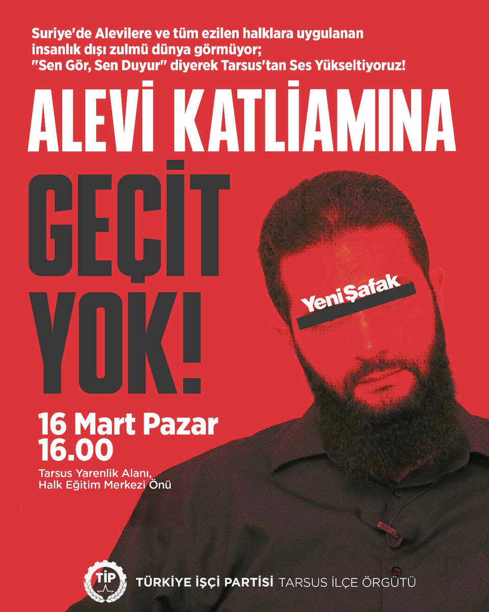 Suriye'de Alevilere ve tüm ezilen halklara uygulanan insanlık dışı zulmü dünya görmüyor;
"Sen Gör, Sen Duyur" diyerek Tarsus'tan Ses Yükseltiyoruz!

BASIN AÇIKLAMASI
📆 16 Mart Pazar
⏰ 16.00
🚩 Tarsus Yarenlik Alanı, Halk Eğitim Merkezi Önü