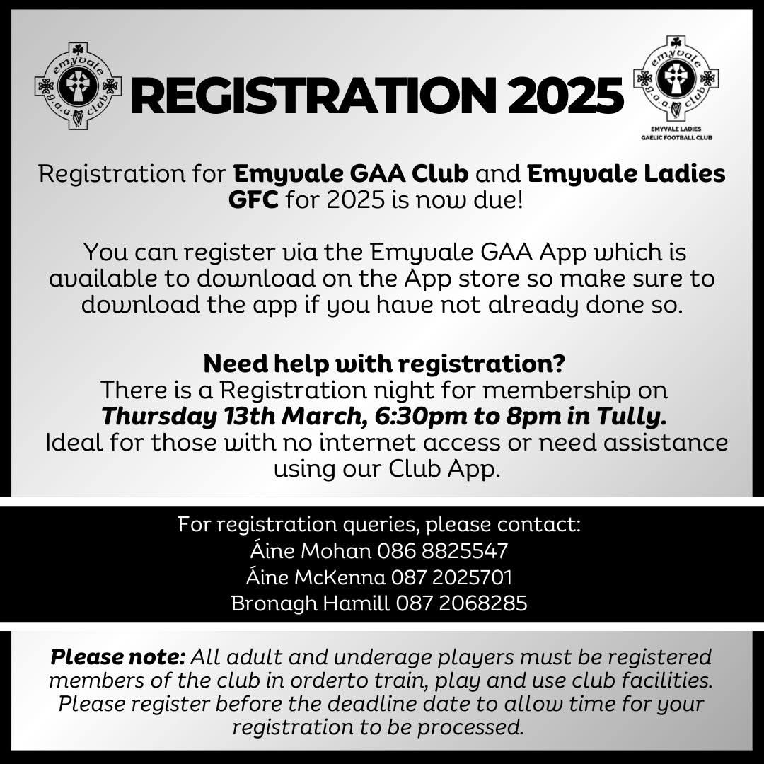 Registration for Emyvale GAA Club and Emyvale Ladies GFC is now due! 

There is a registration night for membership on Thursday, 13th March, 6:30pm to 8pm in Tully. 

All players must be registered members of the club in order to train, play, and use club facilities.