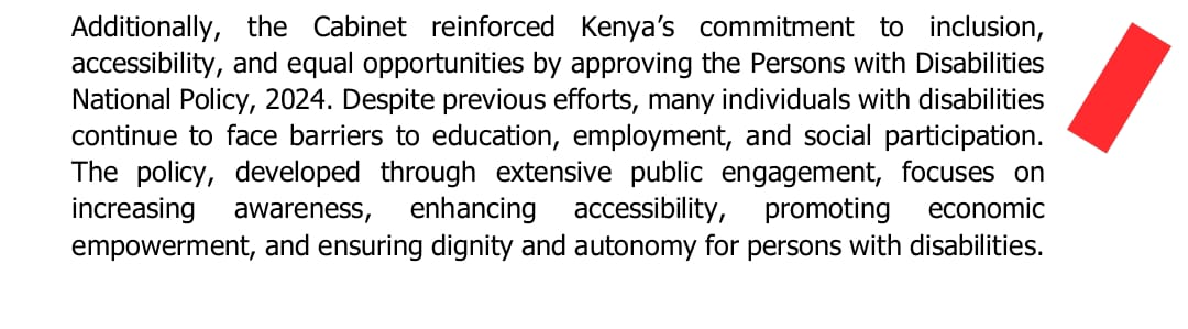 Great News!
The Persons with Disabilities Policy 2024 has been approved by the Cabinet today!

Additionally, the Cabinet reinforced Kenya’s commitment to inclusion, accessibility, and equal opportunities by approving the Persons with Disabilities National Policy, 2024. Despite