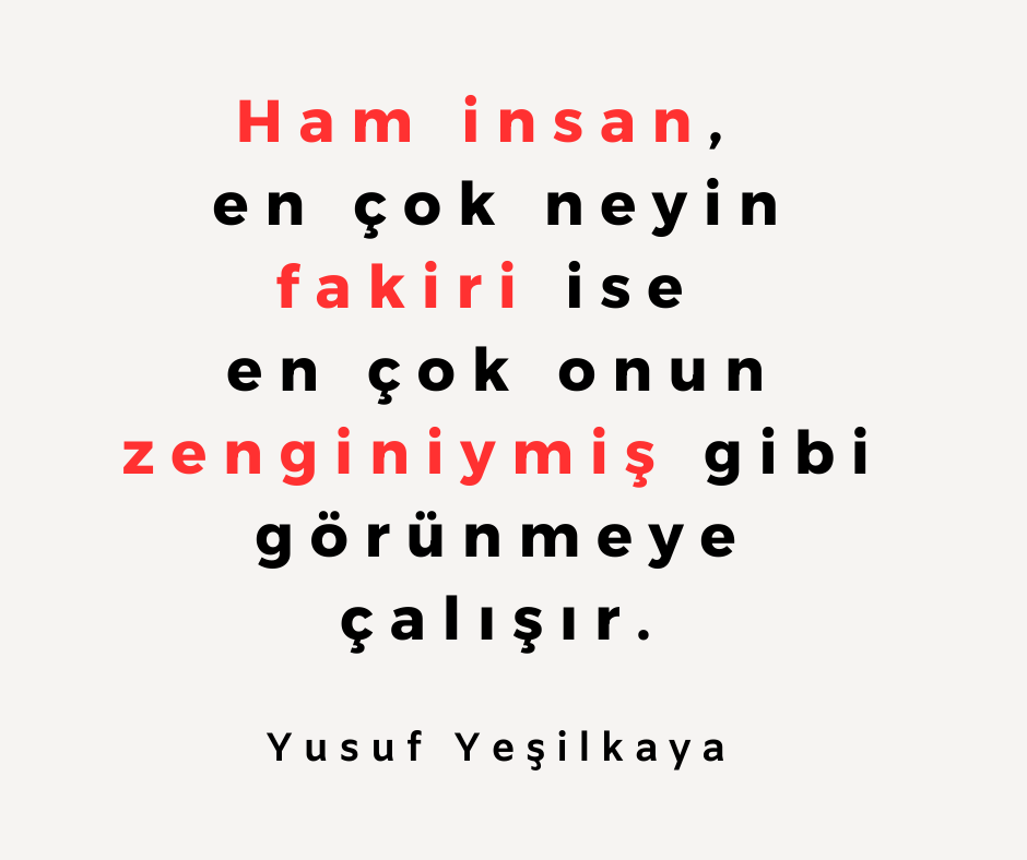 Ham insan, en çok neyin fakiri ise en çok onun zenginiymiş gibi görünmeye çalışır.
#YusufYeşilkaya