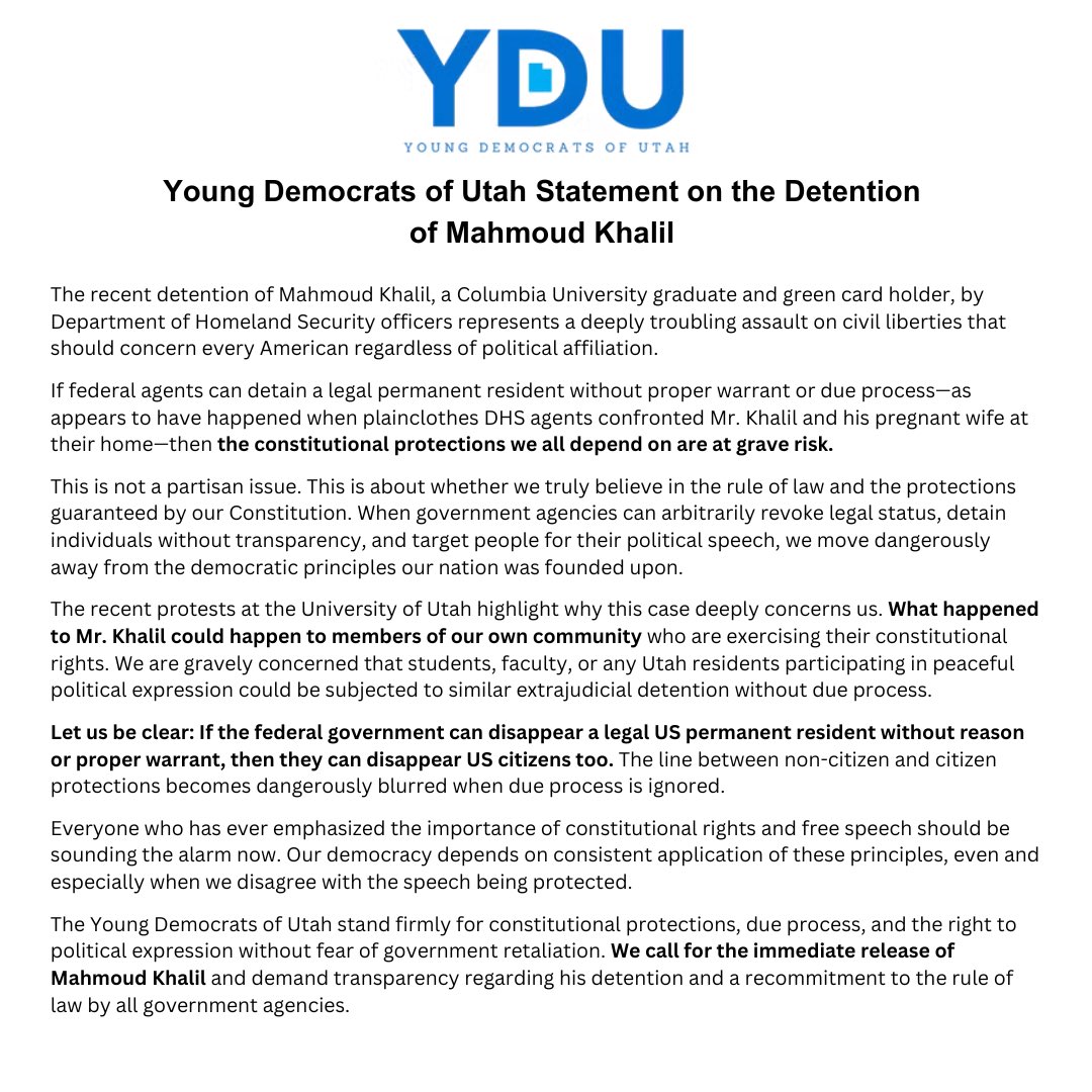 The Young Democrats of Utah have released the following statement calling for Mahmoud Khalil to be immediately released. His detention represents a deeply troubling assault on civil liberties that should concern every American.