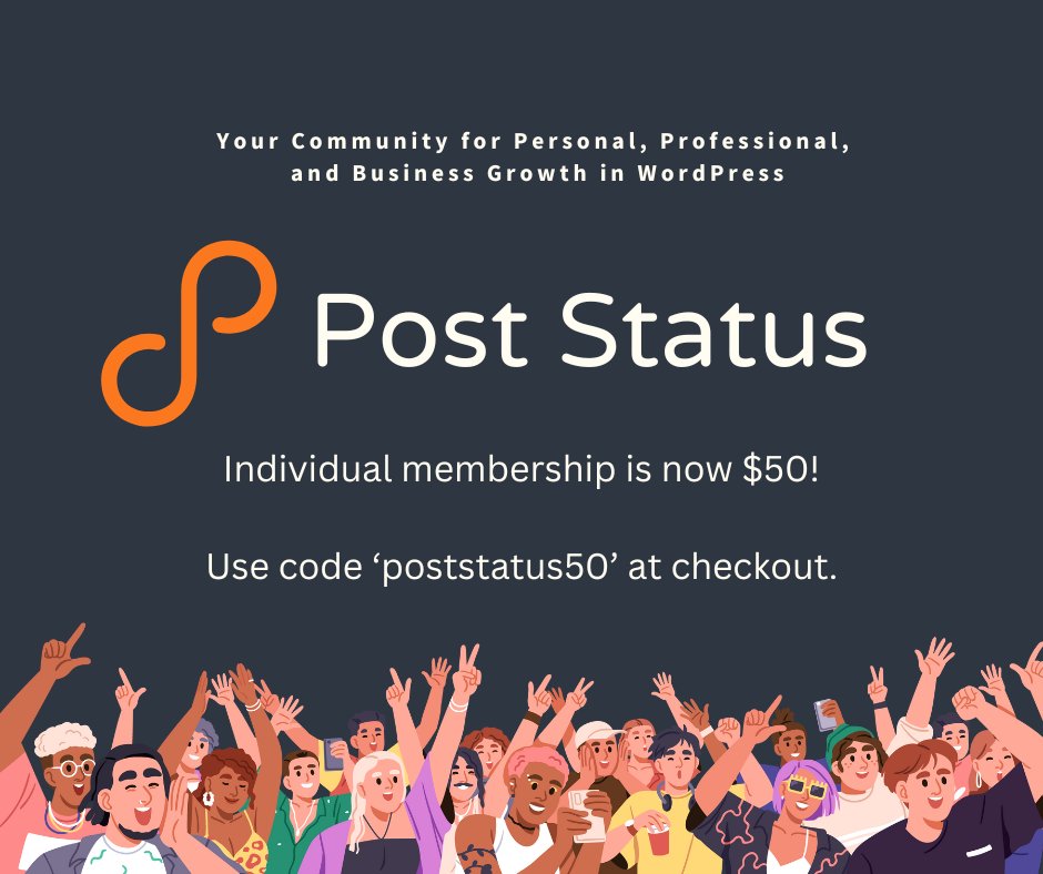 Your community for Personal, Professional, and Business Growth in WordPress.
(Post Status infinity logo) Post Status
Individual membership is now $50!
Use code 'poststatus50' and checkout.
Bottom of image is a cartoon graphic of people waving toward the reader.